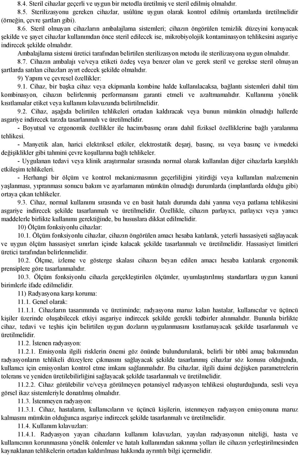 Steril olmayan cihazların ambalajlama sistemleri; cihazın öngörülen temizlik düzeyini koruyacak şekilde ve şayet cihazlar kullanımdan önce steril edilecek ise, mikrobiyolojik kontaminasyon