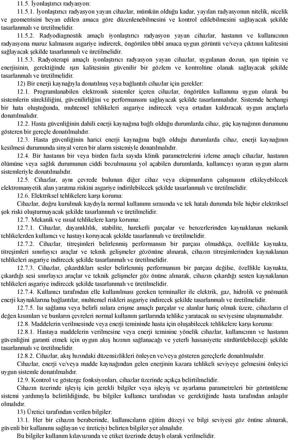 Radyodiagnostik amaçlı iyonlaştırıcı radyasyon yayan cihazlar, hastanın ve kullanıcının radyasyona maruz kalmasını asgariye indirerek, öngörülen tıbbî amaca uygun görüntü ve/veya çıktının kalitesini