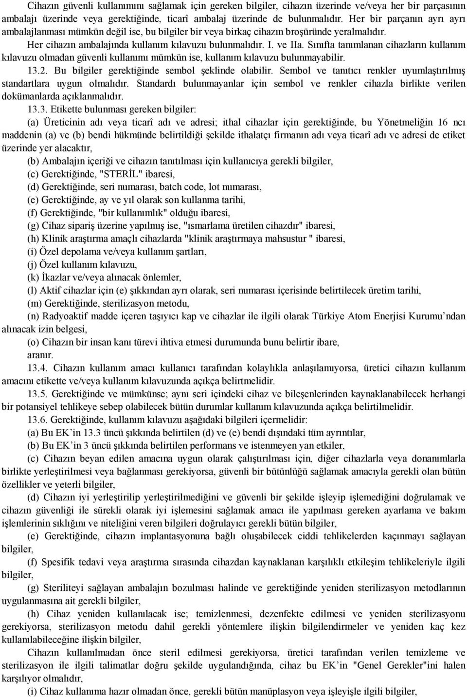 Sınıfta tanımlanan cihazların kullanım kılavuzu olmadan güvenli kullanımı mümkün ise, kullanım kılavuzu bulunmayabilir. 13.2. Bu bilgiler gerektiğinde sembol şeklinde olabilir.