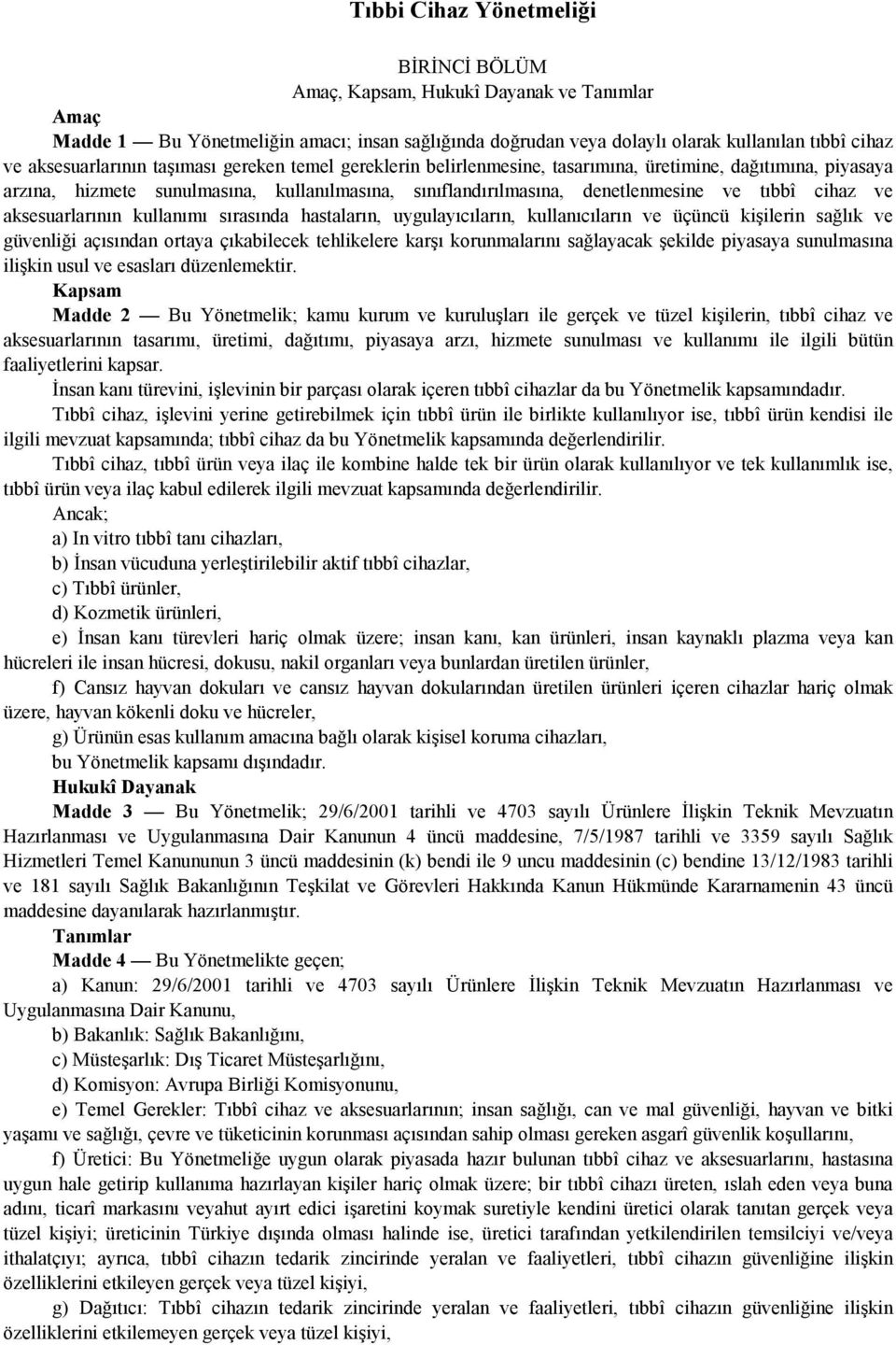 cihaz ve aksesuarlarının kullanımı sırasında hastaların, uygulayıcıların, kullanıcıların ve üçüncü kişilerin sağlık ve güvenliği açısından ortaya çıkabilecek tehlikelere karşı korunmalarını