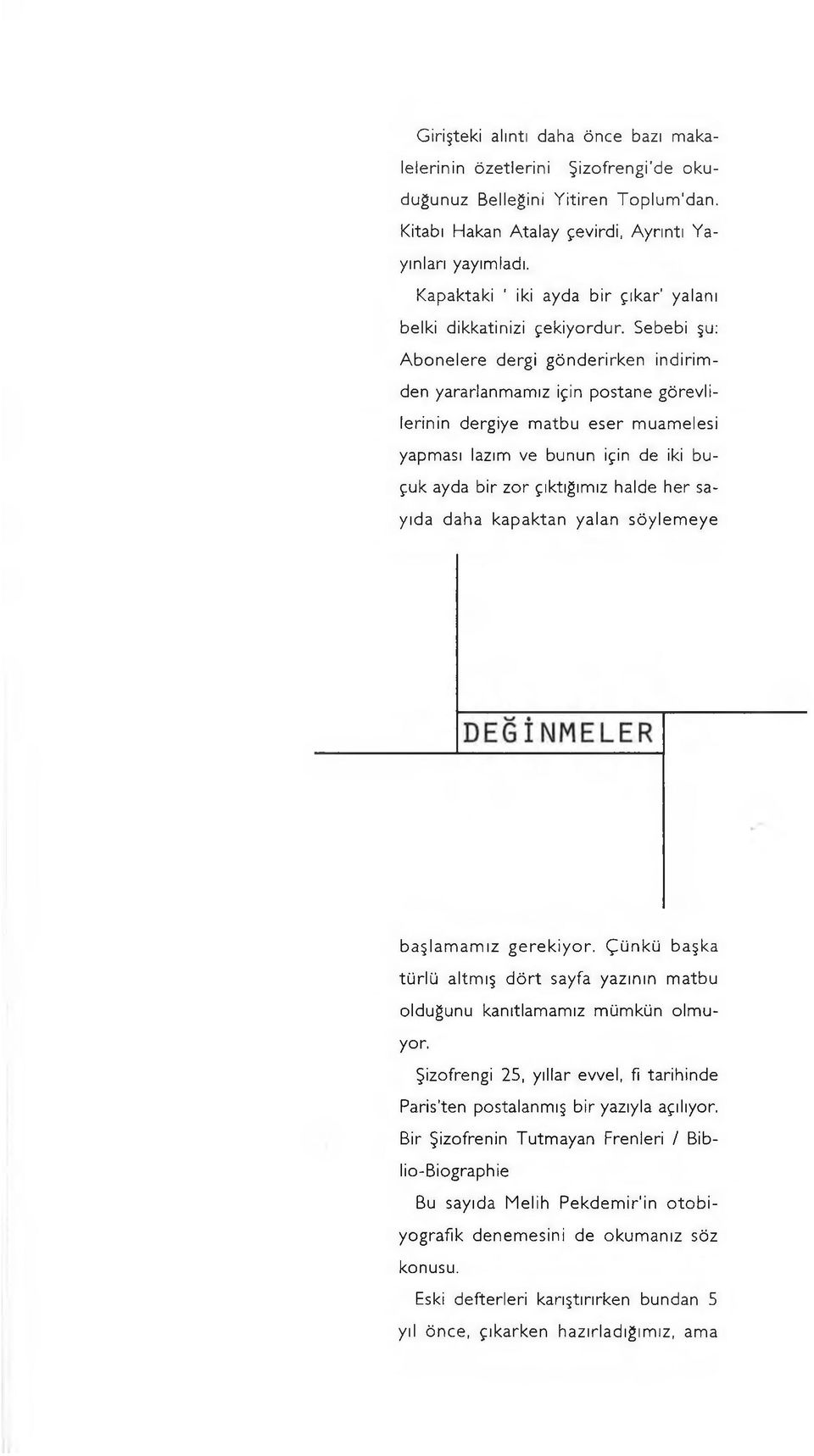 lazım ve bunun için de iki buçuk ayda bir zor çıktığımız halde her sayıda daha kapaktan yalan söylem eye başlamamız gerekiyor.