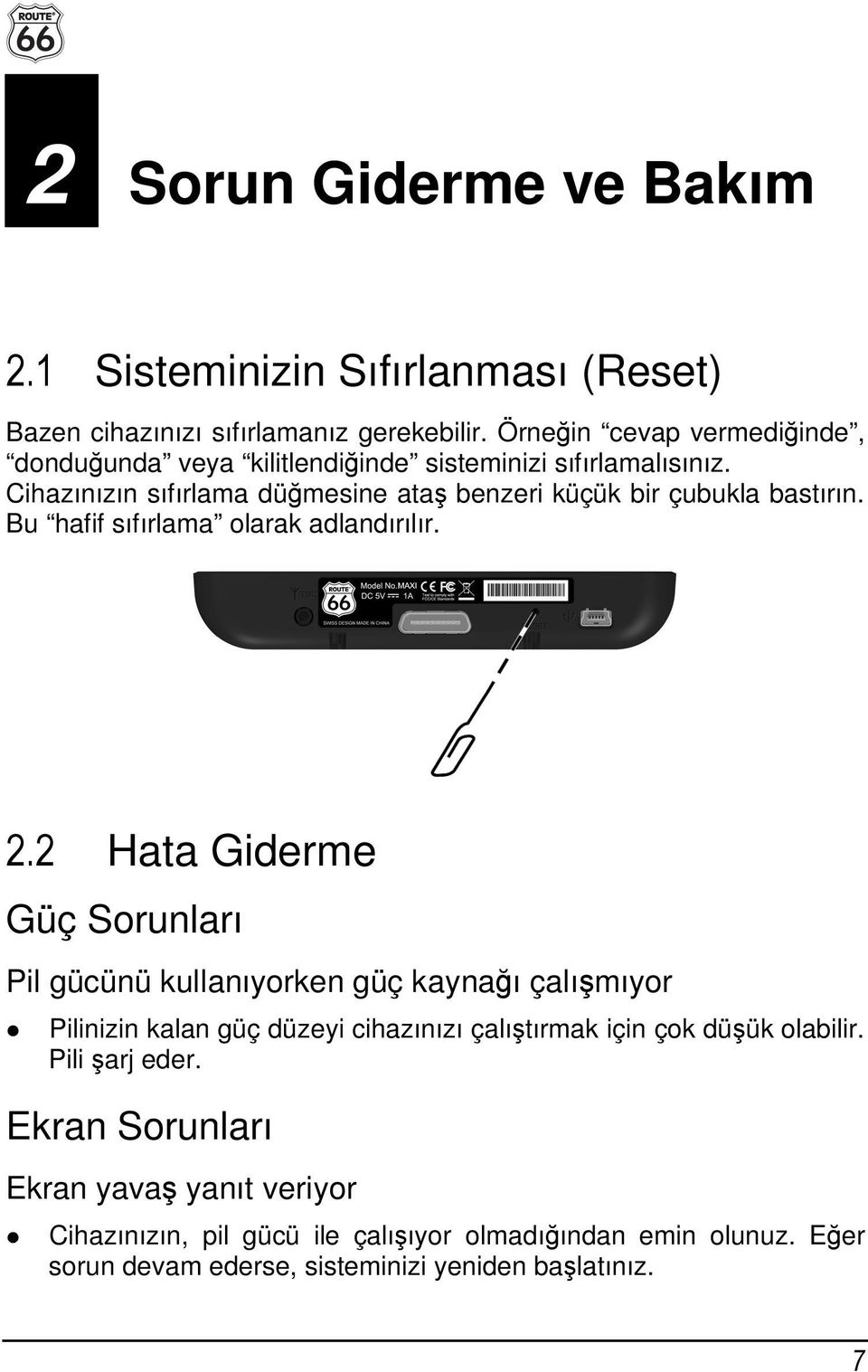 Cihazınızın sıfırlama düğmesine ataş benzeri küçük bir çubukla bastırın. Bu hafif sıfırlama olarak adlandırılır. 2.