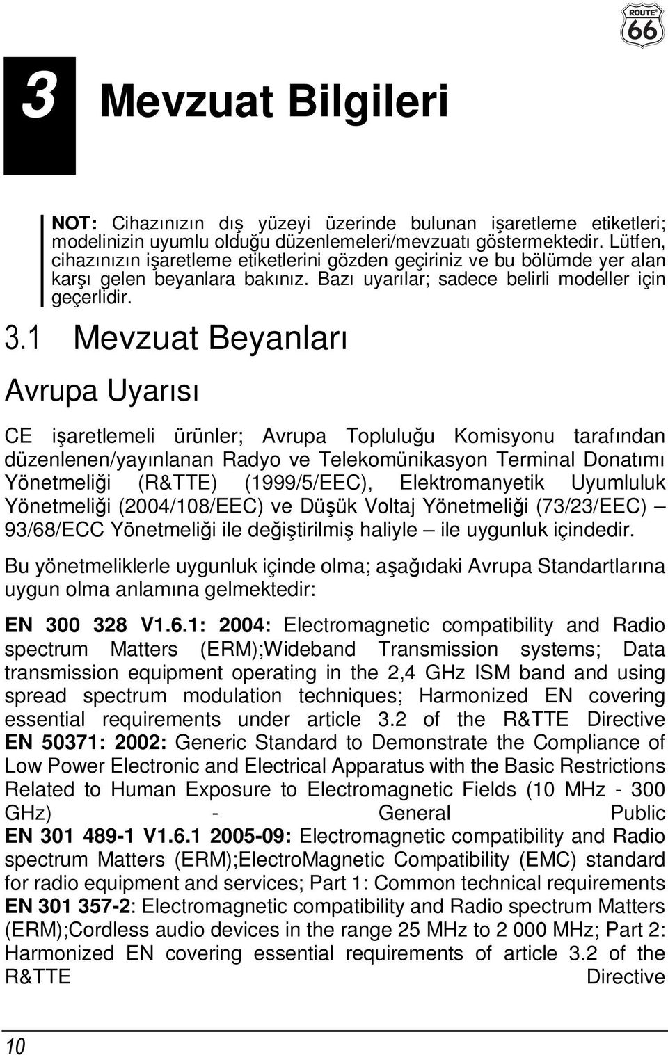 1 Mevzuat Beyanları Avrupa Uyarısı CE işaretlemeli ürünler; Avrupa Topluluğu Komisyonu tarafından düzenlenen/yayınlanan Radyo ve Telekomünikasyon Terminal Donatımı Yönetmeliği (R&TTE) (1999/5/EEC),