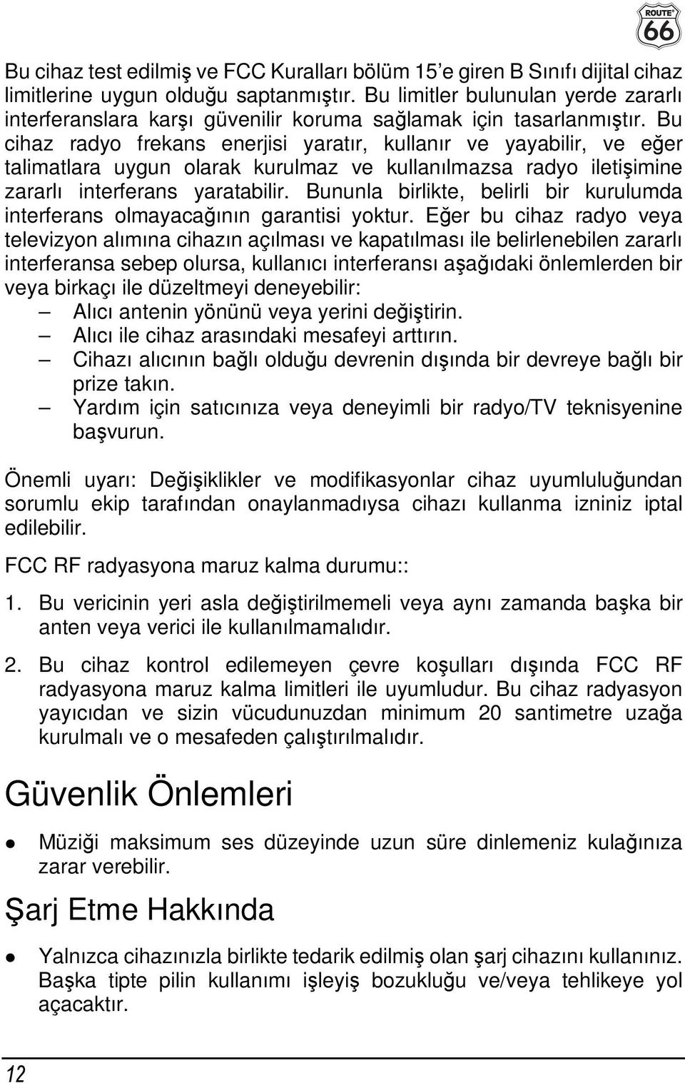 Bu cihaz radyo frekans enerjisi yaratır, kullanır ve yayabilir, ve eğer talimatlara uygun olarak kurulmaz ve kullanılmazsa radyo iletişimine zararlı interferans yaratabilir.