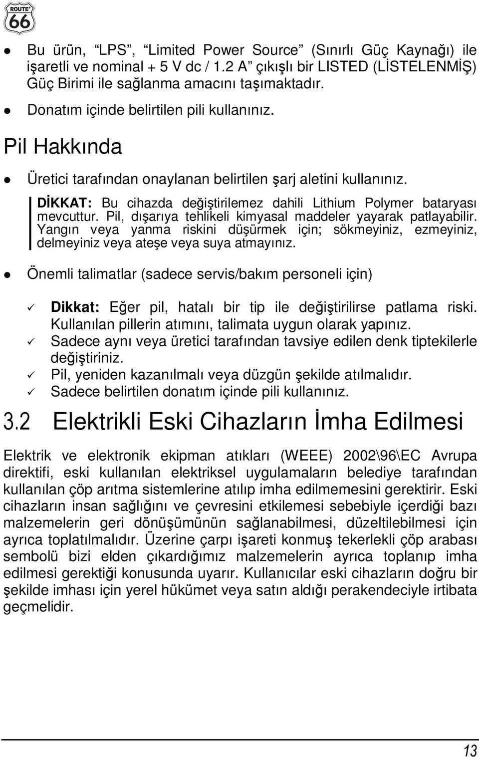 Pil, dışarıya tehlikeli kimyasal maddeler yayarak patlayabilir. Yangın veya yanma riskini düşürmek için; sökmeyiniz, ezmeyiniz, delmeyiniz veya ateşe veya suya atmayınız.