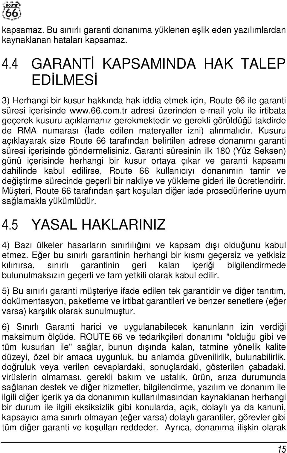 tr adresi üzerinden e-mail yolu ile irtibata geçerek kusuru açıklamanız gerekmektedir ve gerekli görüldüğü takdirde de RMA numarası (İade edilen materyaller izni) alınmalıdır.