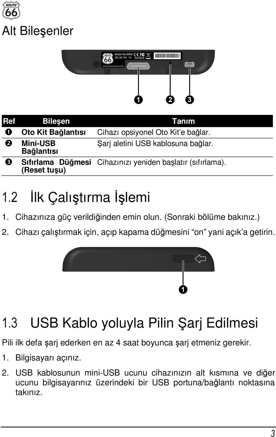 (Sonraki bölüme bakınız.) 2. Cihazı çalıştırmak için, açıp kapama düğmesini on yani açık a getirin. 1.