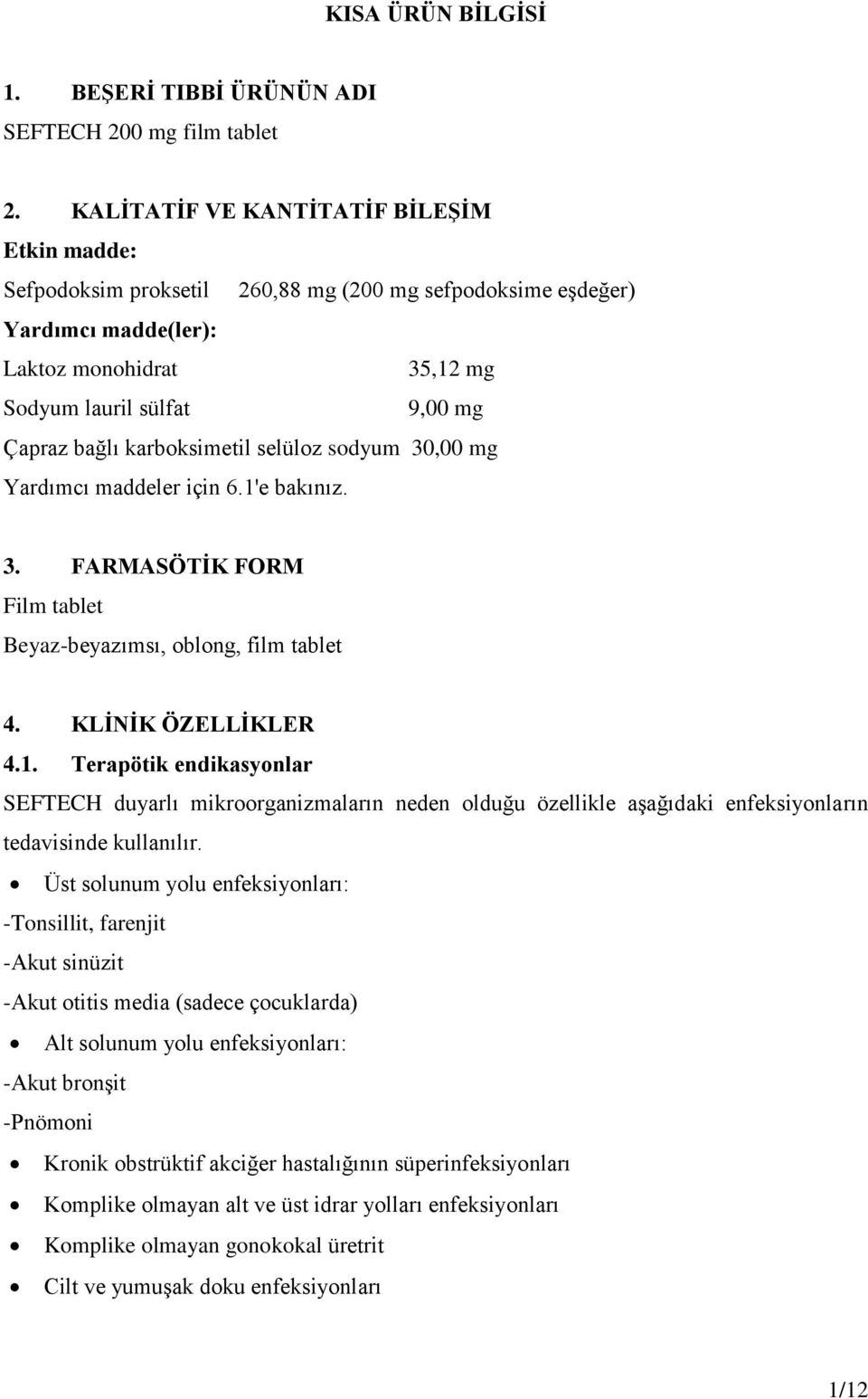 karboksimetil selüloz sodyum 30,00 mg Yardımcı maddeler için 6.1'e bakınız. 3. FARMASÖTİK FORM Film tablet Beyaz-beyazımsı, oblong, film tablet 4. KLİNİK ÖZELLİKLER 4.1. Terapötik endikasyonlar SEFTECH duyarlı mikroorganizmaların neden olduğu özellikle aşağıdaki enfeksiyonların tedavisinde kullanılır.