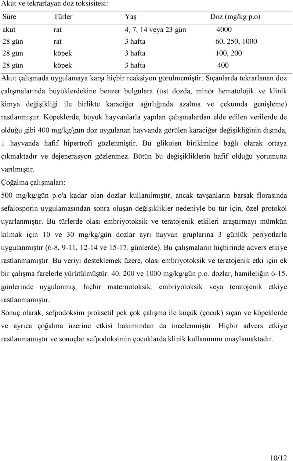 Sıçanlarda tekrarlanan doz çalışmalarında büyüklerdekine benzer bulgulara (üst dozda, minör hematolojik ve klinik kimya değişikliği ile birlikte karaciğer ağırlığında azalma ve çekumda genişleme)