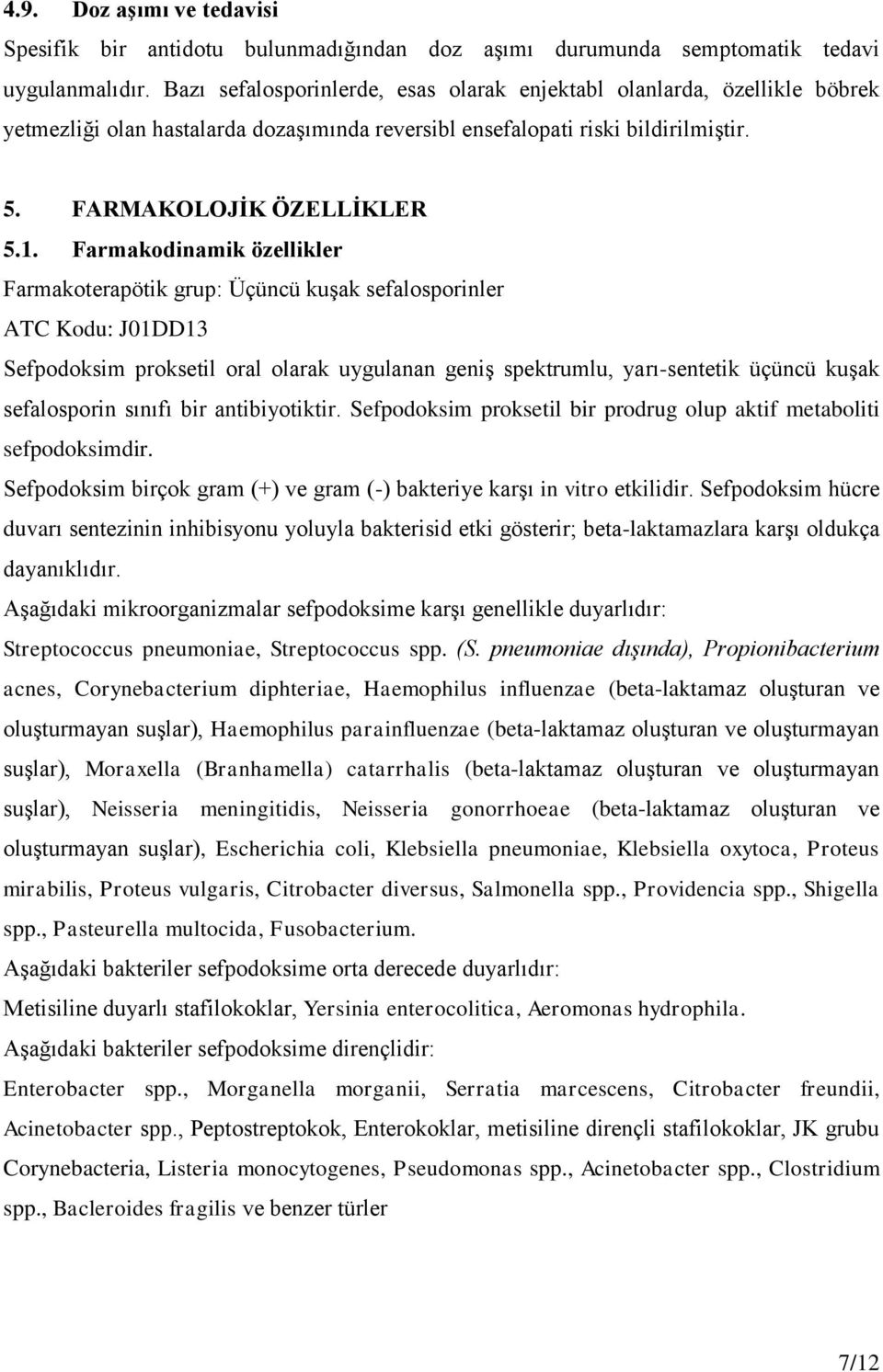 Farmakodinamik özellikler Farmakoterapötik grup: Üçüncü kuşak sefalosporinler ATC Kodu: J01DD13 Sefpodoksim proksetil oral olarak uygulanan geniş spektrumlu, yarı-sentetik üçüncü kuşak sefalosporin