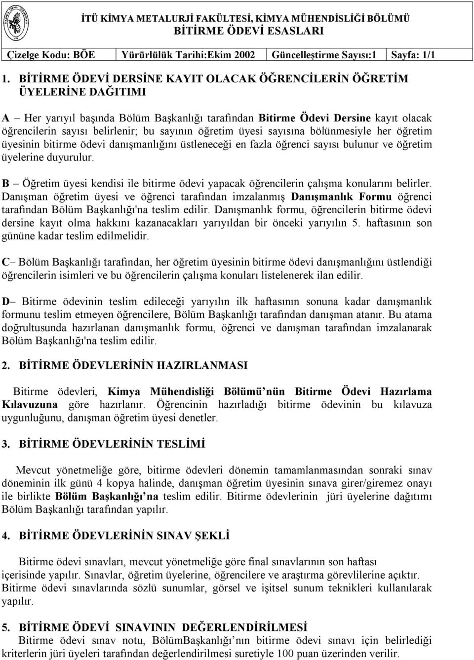 bölünmesiyle her öğretim üyesinin bitirme ödevi danõşmanlõğõnõ üstleneceği en fazla öğrenci sayõsõ bulunur ve öğretim üyelerine duyurulur B Öğretim üyesi kendisi ile bitirme ödevi yapacak