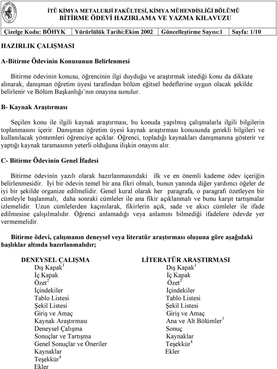 hedeflerine uygun olacak şekilde belirlenir ve Bölüm Başkanlõğõ nõn onayõna sunulur B- Kaynak Araştõrmasõ Seçilen konu ile ilgili kaynak araştõrmasõ, bu konuda yapõlmõş çalõşmalarla ilgili bilgilerin