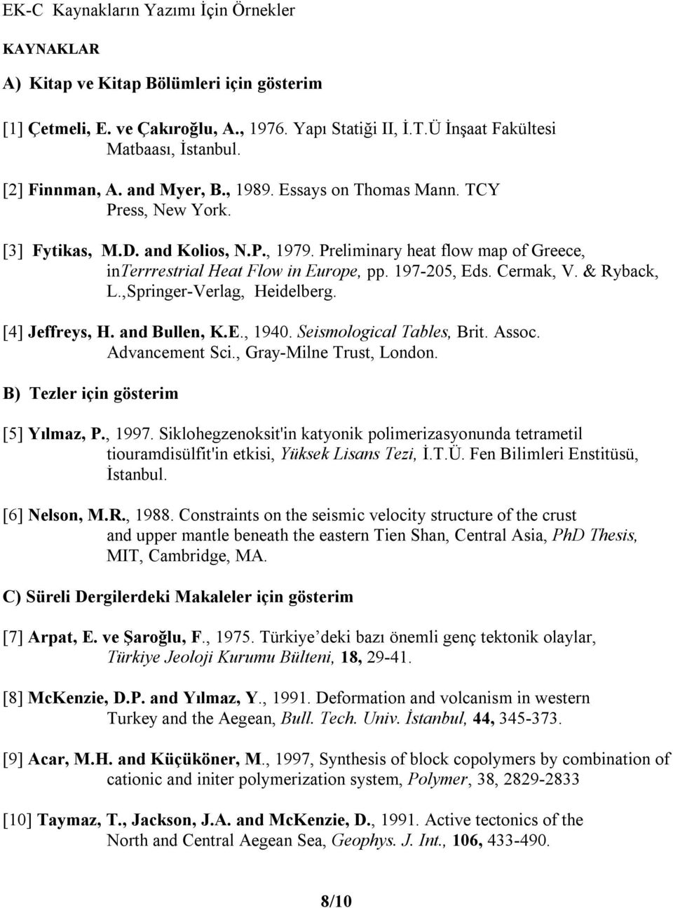 Ryback, L,Springer-Verlag, Heidelberg [4] Jeffreys, H and Bullen, KE, 1940 Seismological Tables, Brit Assoc Advancement Sci, Gray-Milne Trust, London B) Tezler için gösterim [5] Yõlmaz, P, 1997