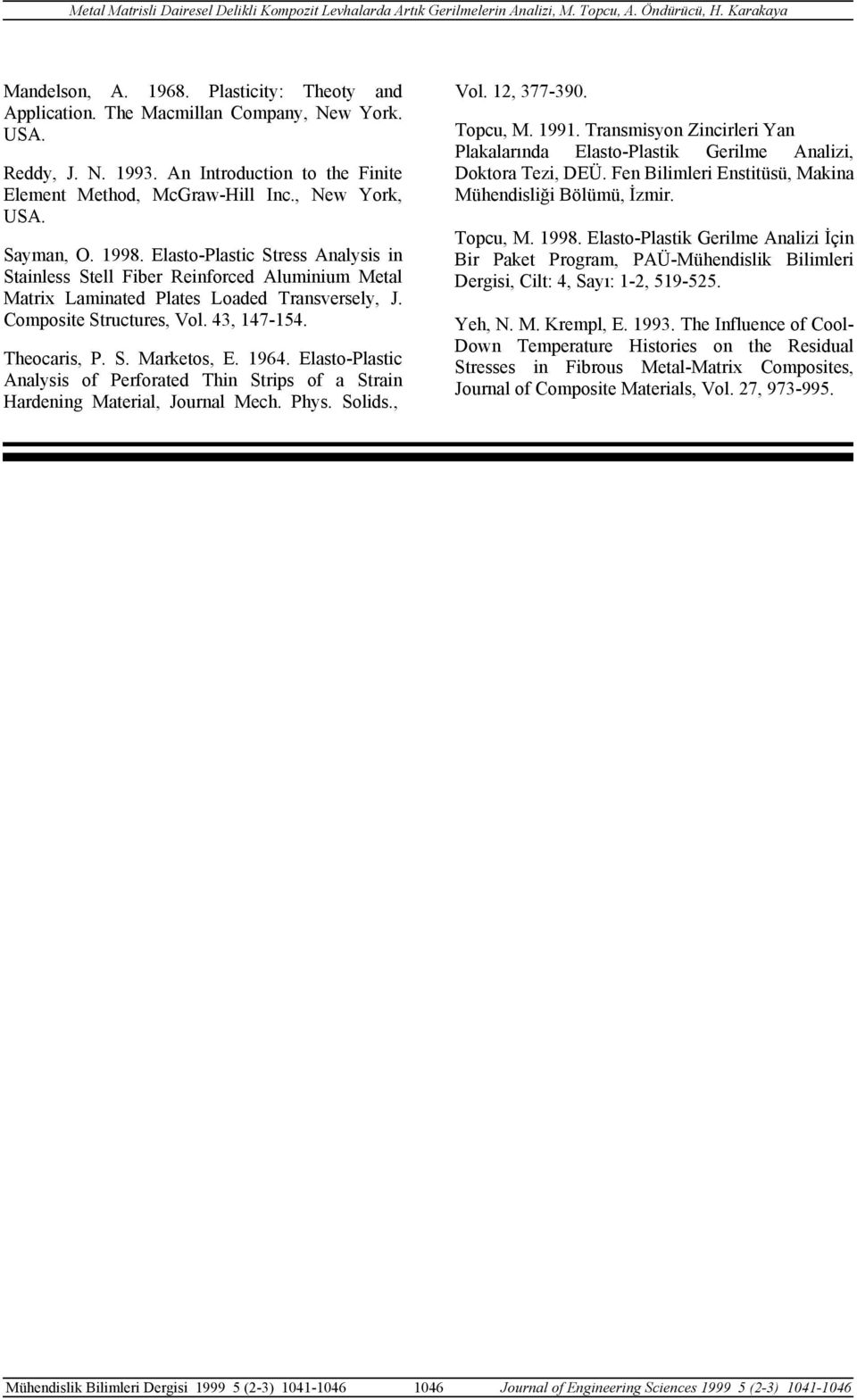 Elasto-Plastic Aalysis of Perforated Thi Strips of a Strai Hardeig Material, Joural Mech. Phys. Solids., Vol. 1, 377-39. Topcu, M. 1991.