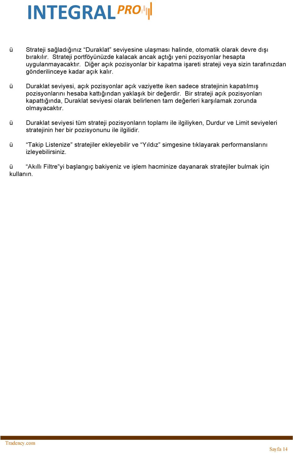 Duraklat seviyesi, açık pozisyonlar açık vaziyette iken sadece stratejinin kapatılmış pozisyonlarını hesaba kattığından yaklaşık bir değerdir.