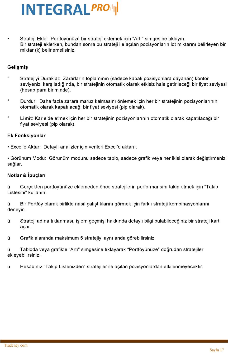 Gelişmiş Stratejiyi Duraklat: Zararların toplamının (sadece kapalı pozisyonlara dayanan) konfor seviyenizi karşıladığında, bir stratejinin otomatik olarak etkisiz hale getirileceği bir fiyat seviyesi