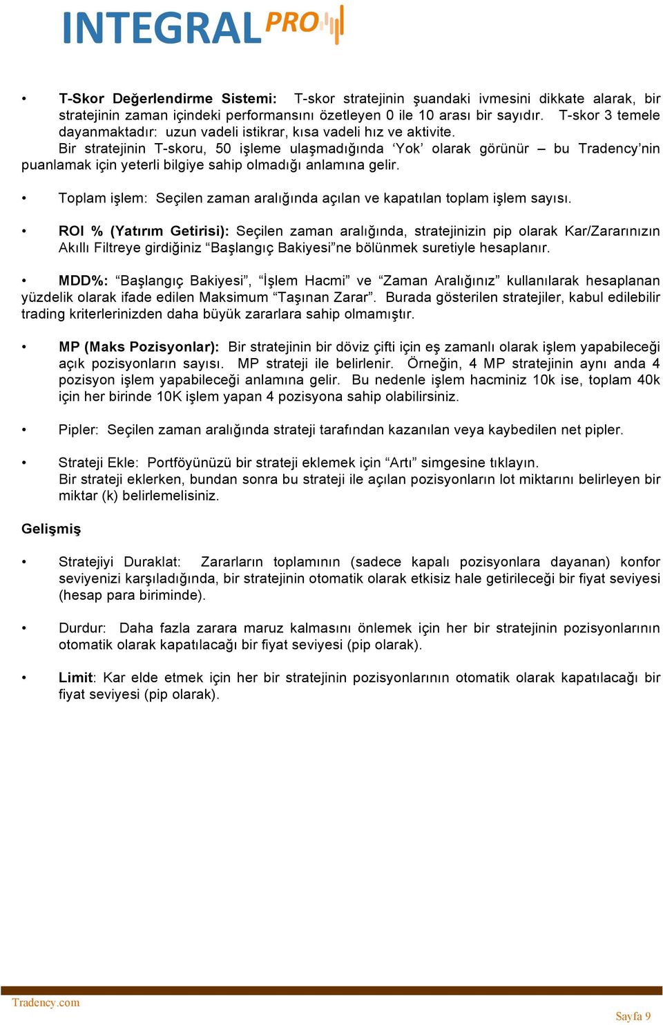 Bir stratejinin T-skoru, 50 işleme ulaşmadığında Yok olarak görnr bu Tradency nin puanlamak için yeterli bilgiye sahip olmadığı anlamına gelir.