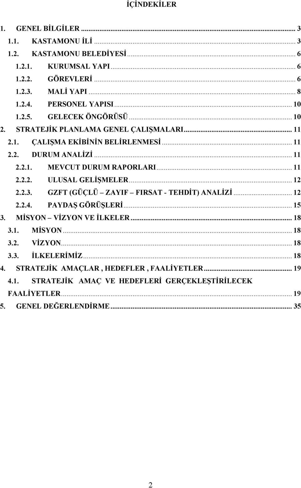 .. 11 2.2.2. ULUSAL GELİŞMELER... 12 2.2.3. GZFT (GÜÇLÜ ZAYIF FIRSAT - TEHDİT) ANALİZİ... 12 2.2.4. PAYDAŞ GÖRÜŞLERİ... 15 3. MİSYON VİZYON VE İLKELER... 18 3.1. MİSYON... 18 3.2. VİZYON... 18 3.3. İLKELERİMİZ.