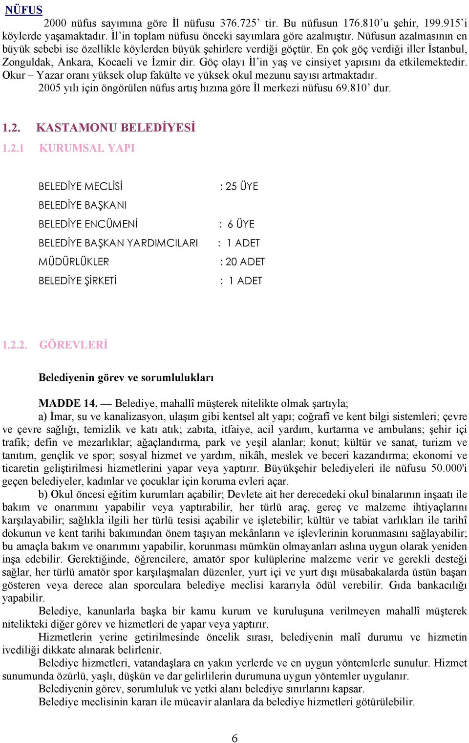 Göç olayı İl in yaş ve cinsiyet yapısını da etkilemektedir. Okur Yazar oranı yüksek olup fakülte ve yüksek okul mezunu sayısı artmaktadır.