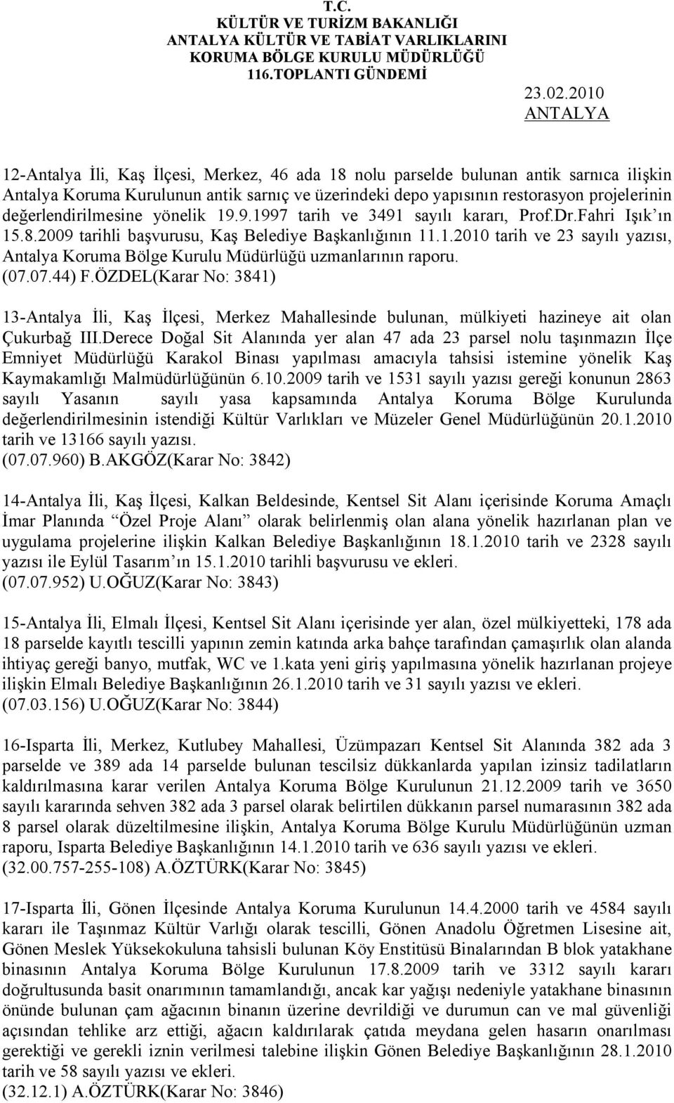 değerlendirilmesine yönelik 19.9.1997 tarih ve 3491 sayılı kararı, Prof.Dr.Fahri Işık ın 15.8.2009 tarihli başvurusu, Kaş Belediye Başkanlığının 11.1.2010 tarih ve 23 sayılı yazısı, Antalya Koruma Bölge Kurulu Müdürlüğü uzmanlarının raporu.