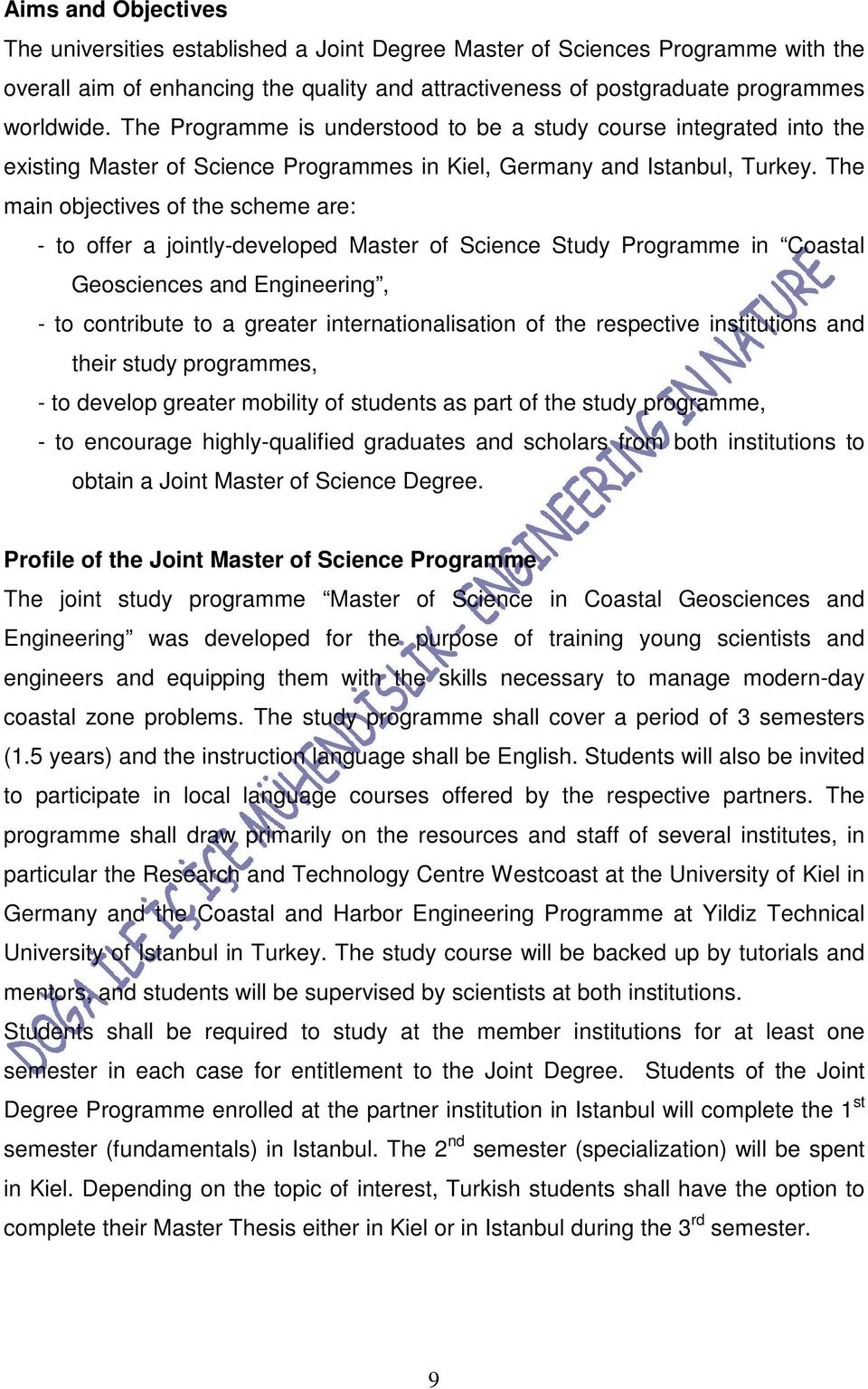 The main objectives of the scheme are: - to offer a jointly-developed Master of Science Study Programme in Coastal Geosciences and Engineering, - to contribute to a greater internationalisation of