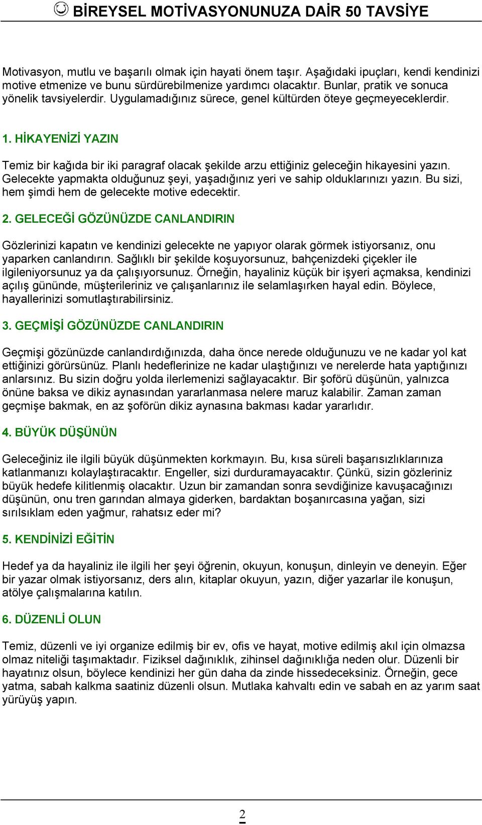 HİKAYENİZİ YAZIN Temiz bir kağıda bir iki paragraf olacak şekilde arzu ettiğiniz geleceğin hikayesini yazın. Gelecekte yapmakta olduğunuz şeyi, yaşadığınız yeri ve sahip olduklarınızı yazın.