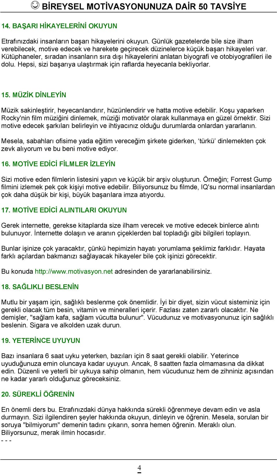 Kütüphaneler, sıradan insanların sıra dışı hikayelerini anlatan biyografi ve otobiyografileri ile dolu. Hepsi, sizi başarıya ulaştırmak için raflarda heyecanla bekliyorlar. 15.