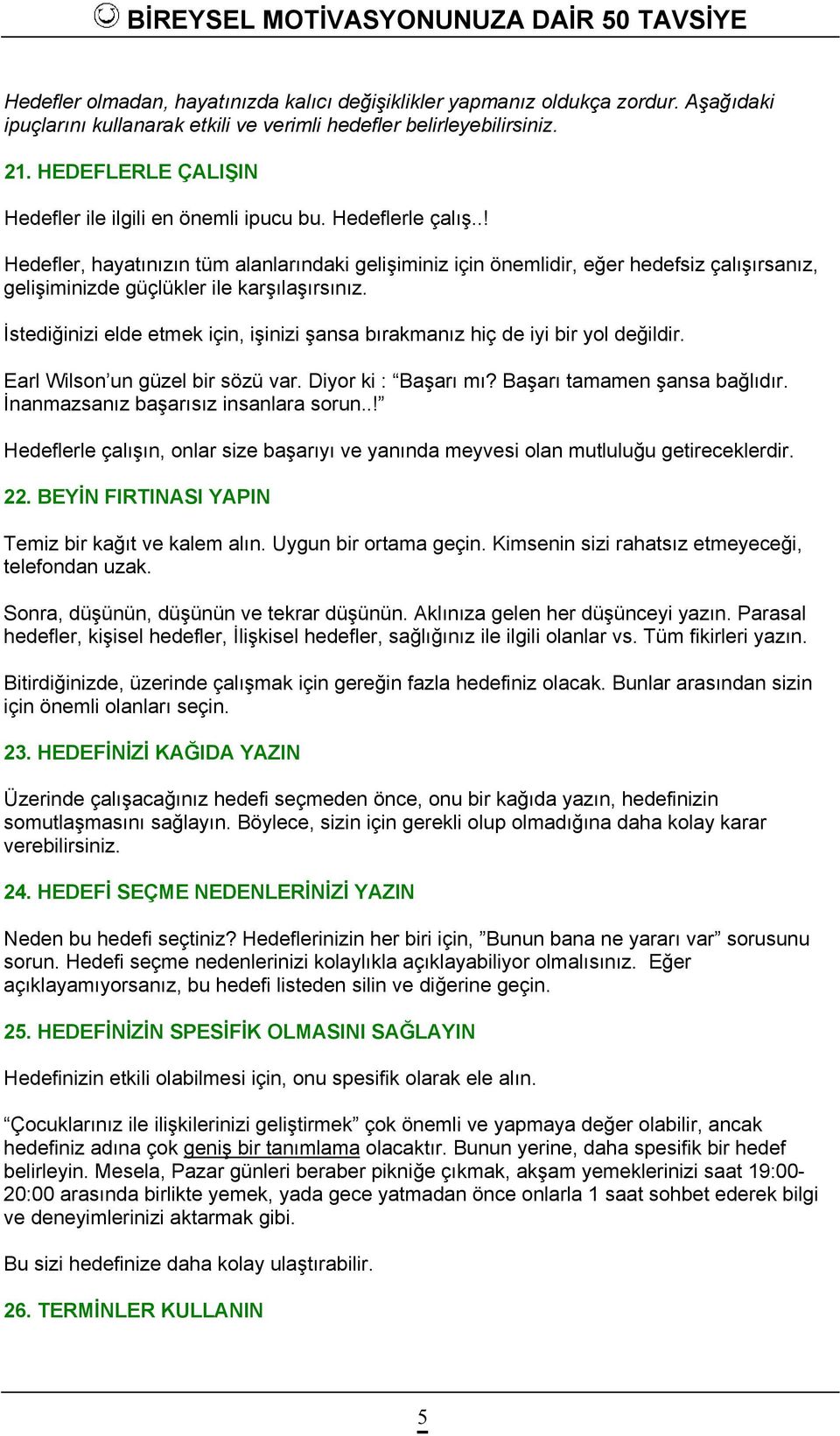 .! Hedefler, hayatınızın tüm alanlarındaki gelişiminiz için önemlidir, eğer hedefsiz çalışırsanız, gelişiminizde güçlükler ile karşılaşırsınız.