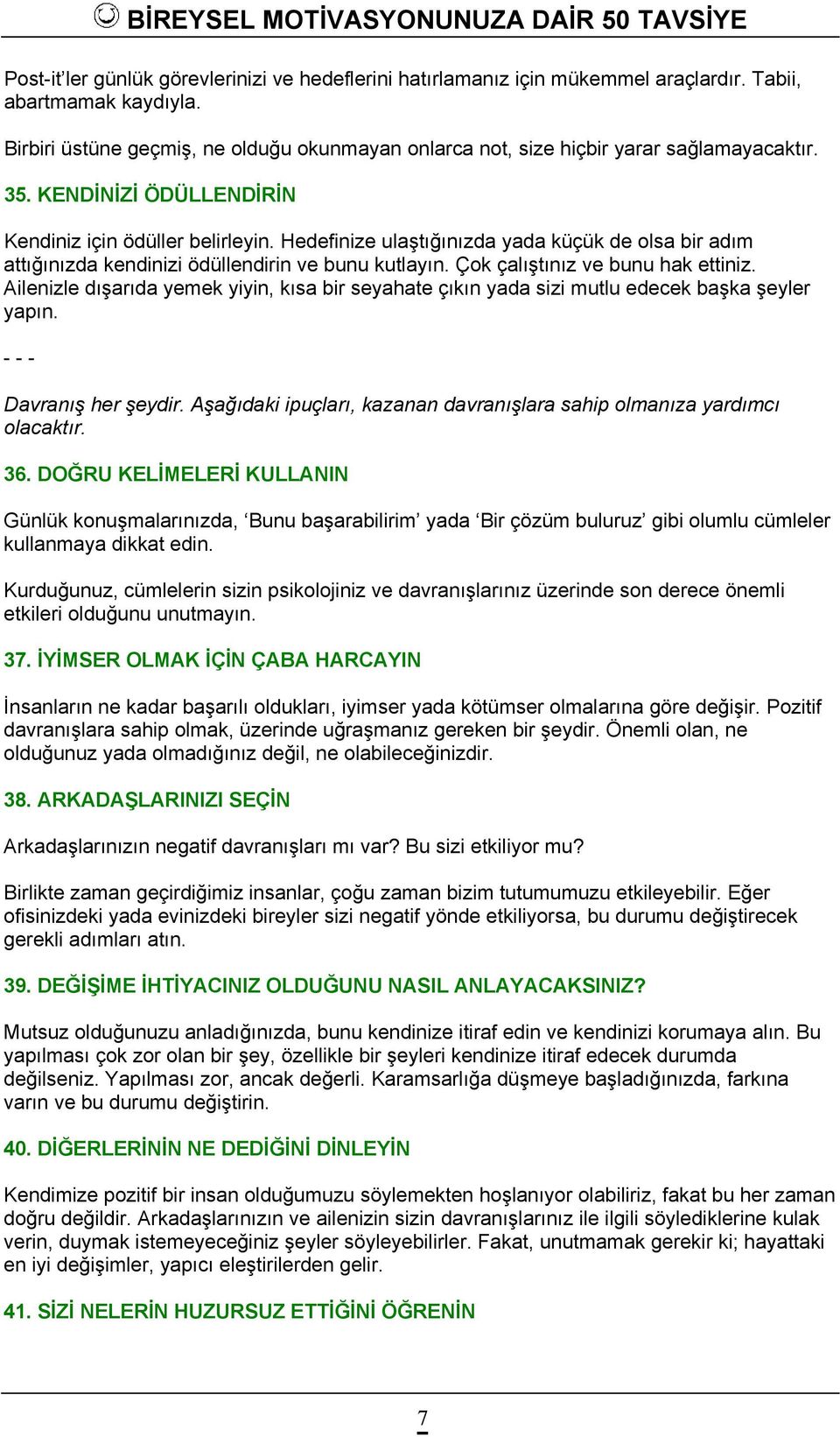 Hedefinize ulaştığınızda yada küçük de olsa bir adım attığınızda kendinizi ödüllendirin ve bunu kutlayın. Çok çalıştınız ve bunu hak ettiniz.