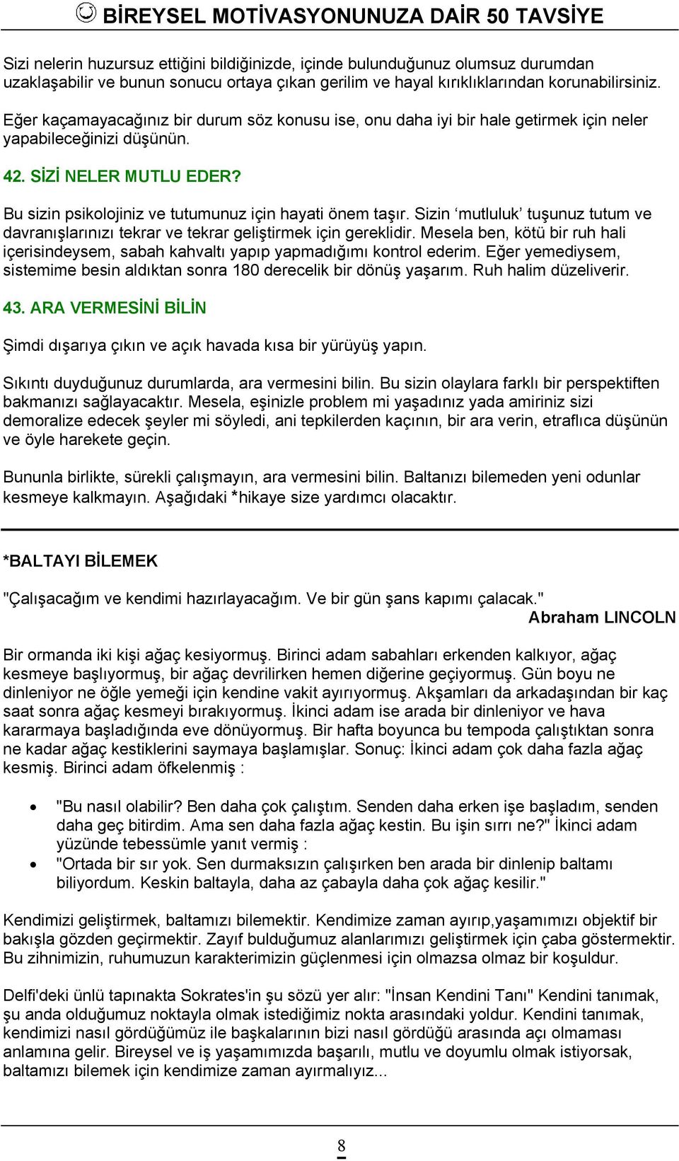 Sizin mutluluk tuşunuz tutum ve davranışlarınızı tekrar ve tekrar geliştirmek için gereklidir. Mesela ben, kötü bir ruh hali içerisindeysem, sabah kahvaltı yapıp yapmadığımı kontrol ederim.