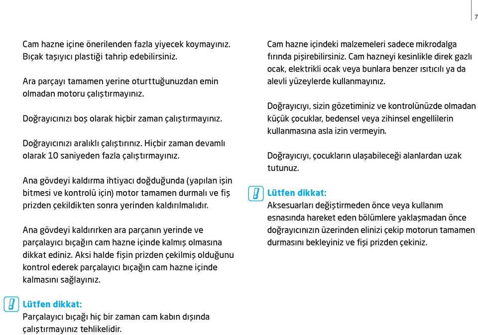 Ana gövdeyi kaldırma ihtiyacı doğduğunda (yapılan işin bitmesi ve kontrolü için) motor tamamen durmalı ve fiş prizden çekildikten sonra yerinden kaldırılmalıdır.