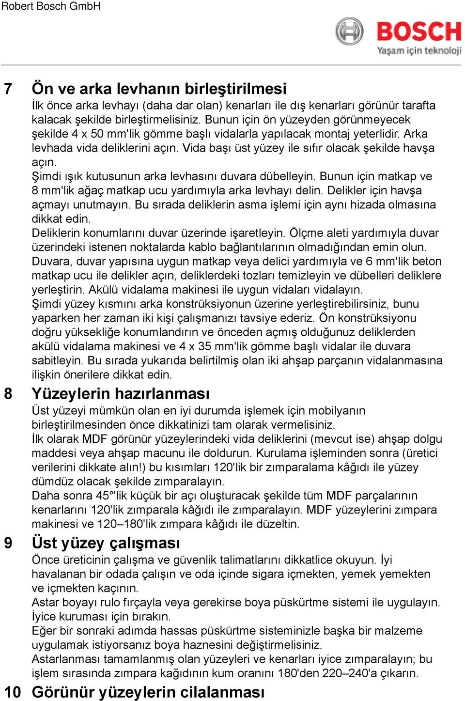 Şimdi ışık kutusunun arka levhasını duvara dübelleyin. Bunun için matkap ve 8 'lik ağaç matkap ucu yardımıyla arka levhayı delin. Delikler için havşa açmayı unutmayın.