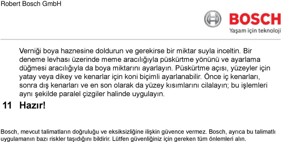 Püskürtme açısı, yüzeyler için yatay veya dikey ve kenarlar için koni biçimli ayarlanabilir.