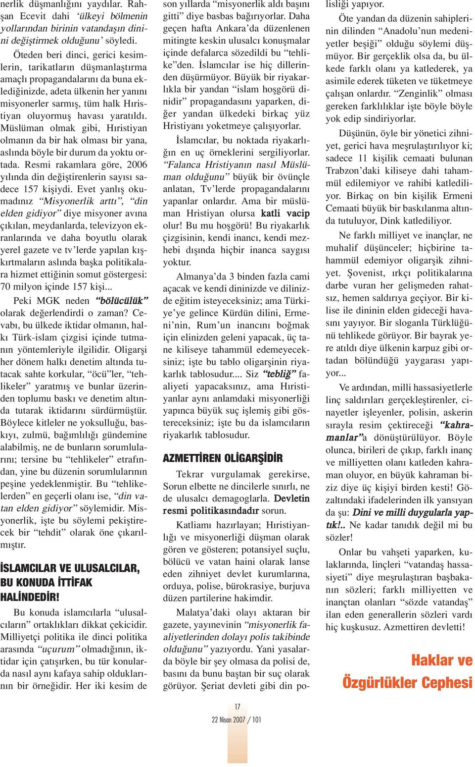 yarat ld. Müslüman olmak gibi, H ristiyan olman n da bir hak olmas bir yana, asl nda böyle bir durum da yoktu ortada. Resmi rakamlara göre, 2006 y l nda din de ifltirenlerin say s sadece 157 kifliydi.