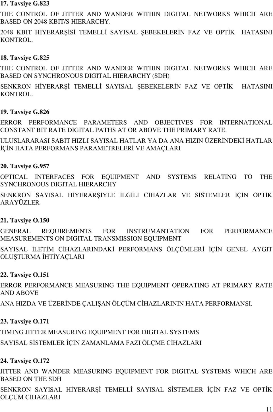 19. Tavsiye G.826 HATASINI ERROR PERFORMANCE PARAMETERS AND OBJECTIVES FOR INTERNATIONAL CONSTANT BIT RATE DIGITAL PATHS AT OR ABOVE THE PRIMARY RATE.