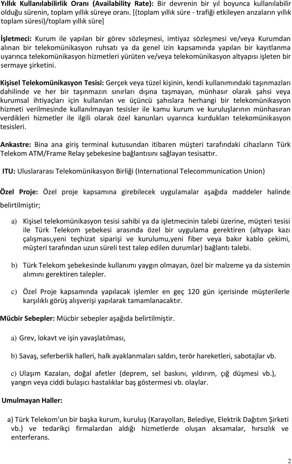 telekomünikasyon ruhsatı ya da genel izin kapsamında yapılan bir kayıtlanma uyarınca telekomünikasyon hizmetleri yürüten ve/veya telekomünikasyon altyapısı işleten bir sermaye şirketini.