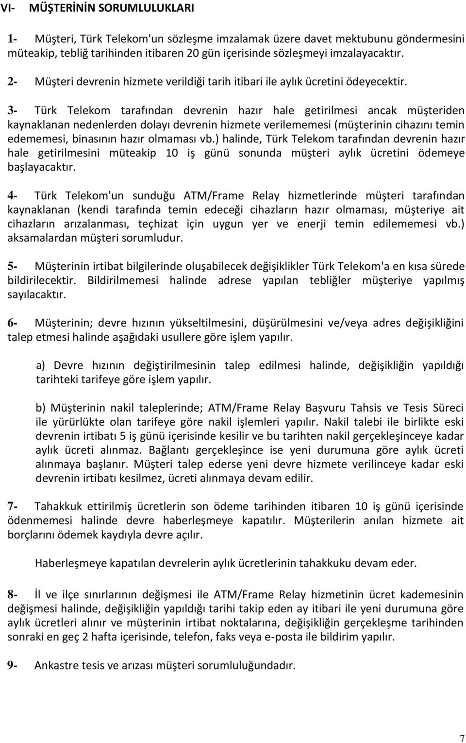 3- Türk Telekom tarafından devrenin hazır hale getirilmesi ancak müşteriden kaynaklanan nedenlerden dolayı devrenin hizmete verilememesi (müşterinin cihazını temin edememesi, binasının hazır olmaması