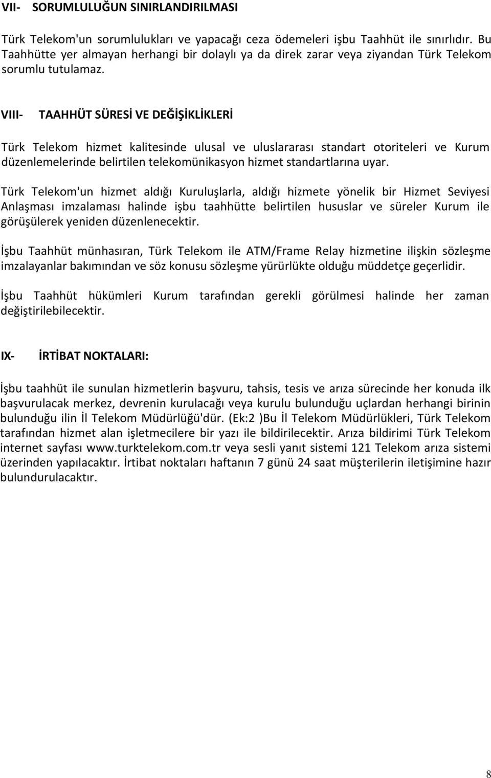 VIII- TAAHHÜT SÜRESİ VE DEĞİŞİKLİKLERİ Türk Telekom hizmet kalitesinde ulusal ve uluslararası standart otoriteleri ve Kurum düzenlemelerinde belirtilen telekomünikasyon hizmet standartlarına uyar.