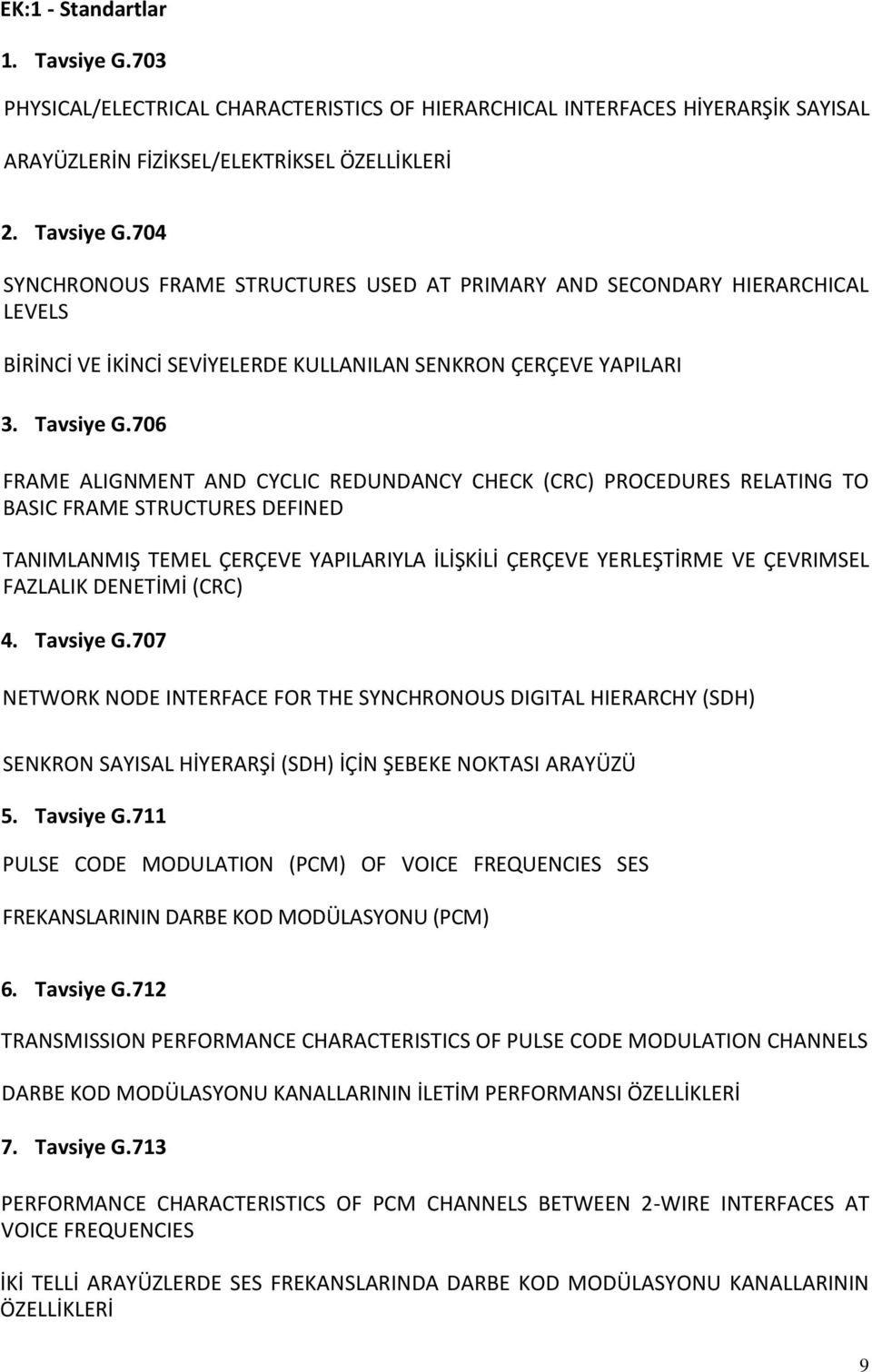 706 FRAME ALIGNMENT AND CYCLIC REDUNDANCY CHECK (CRC) PROCEDURES RELATING TO BASIC FRAME STRUCTURES DEFINED TANIMLANMIŞ TEMEL ÇERÇEVE YAPILARIYLA İLİŞKİLİ ÇERÇEVE YERLEŞTİRME VE ÇEVRIMSEL FAZLALIK