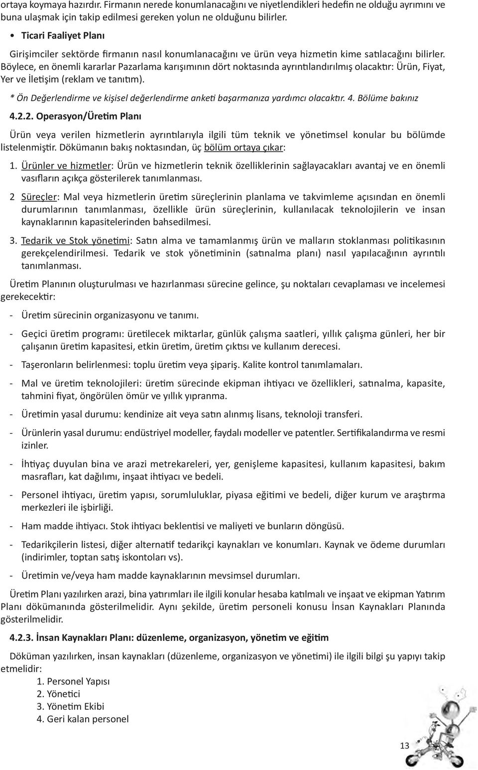 Böylece, en önemli kararlar Pazarlama karışımının dört noktasında ayrın landırılmış olacak r: Ürün, Fiyat, Yer ve İle şim (reklam ve tanı m).