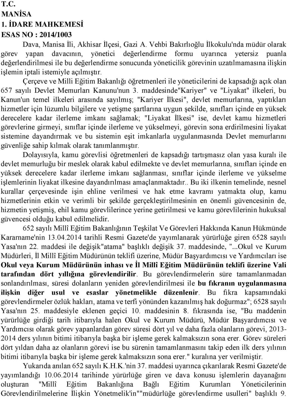 uzatılmamasına ilişkin işlemin iptali istemiyle açılmıştır. Çerçeve ve Milli Eğitim Bakanlığı öğretmenleri ile yöneticilerini de kapsadığı açık olan 657 sayılı Devlet Memurları Kanunu'nun 3.