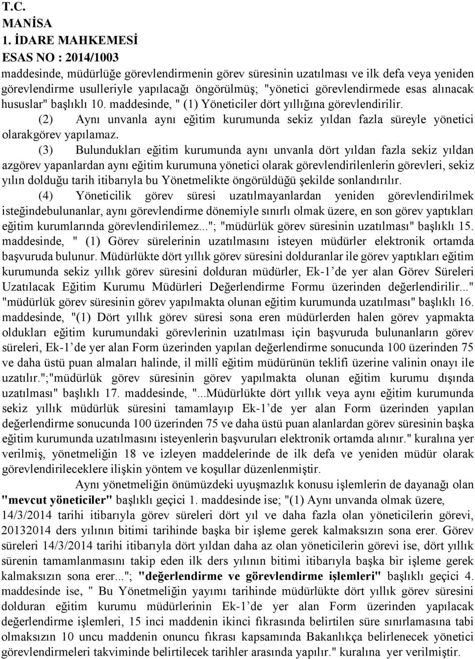 (3) Bulundukları eğitim kurumunda aynı unvanla dört yıldan fazla sekiz yıldan azgörev yapanlardan aynı eğitim kurumuna yönetici olarak görevlendirilenlerin görevleri, sekiz yılın dolduğu tarih