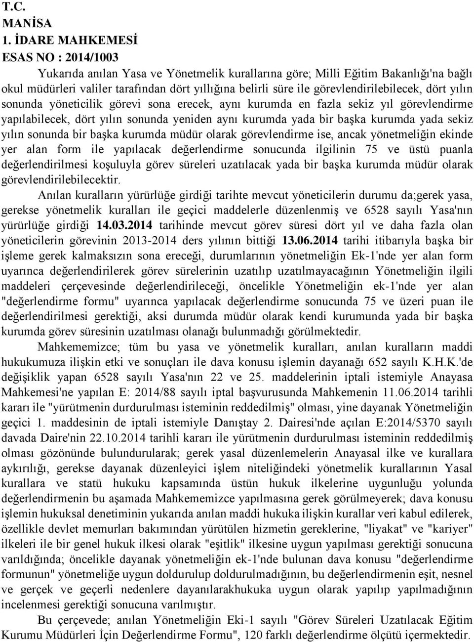 müdür olarak görevlendirme ise, ancak yönetmeliğin ekinde yer alan form ile yapılacak değerlendirme sonucunda ilgilinin 75 ve üstü puanla değerlendirilmesi koşuluyla görev süreleri uzatılacak yada