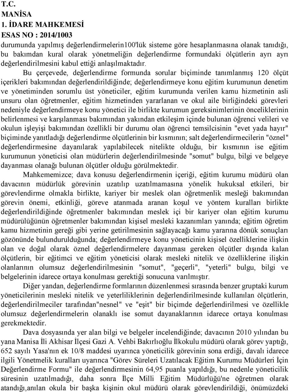 Bu çerçevede, değerlendirme formunda sorular biçiminde tanımlanmış 120 ölçüt içerikleri bakımından değerlendirildiğinde; değerlendirmeye konu eğitim kurumunun denetim ve yönetiminden sorumlu üst