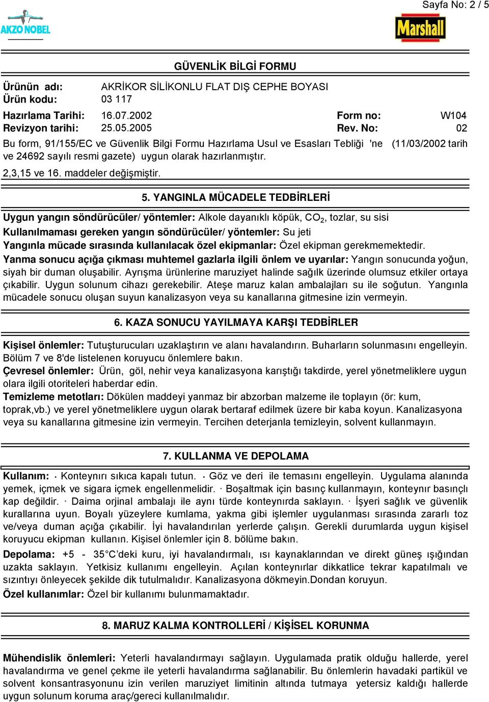 sırasında kullanılacak özel ekipmanlar: Özel ekipman gerekmemektedir. Yanma sonucu açığa çıkması muhtemel gazlarla ilgili önlem ve uyarılar: Yangın sonucunda yoğun, siyah bir duman oluşabilir.