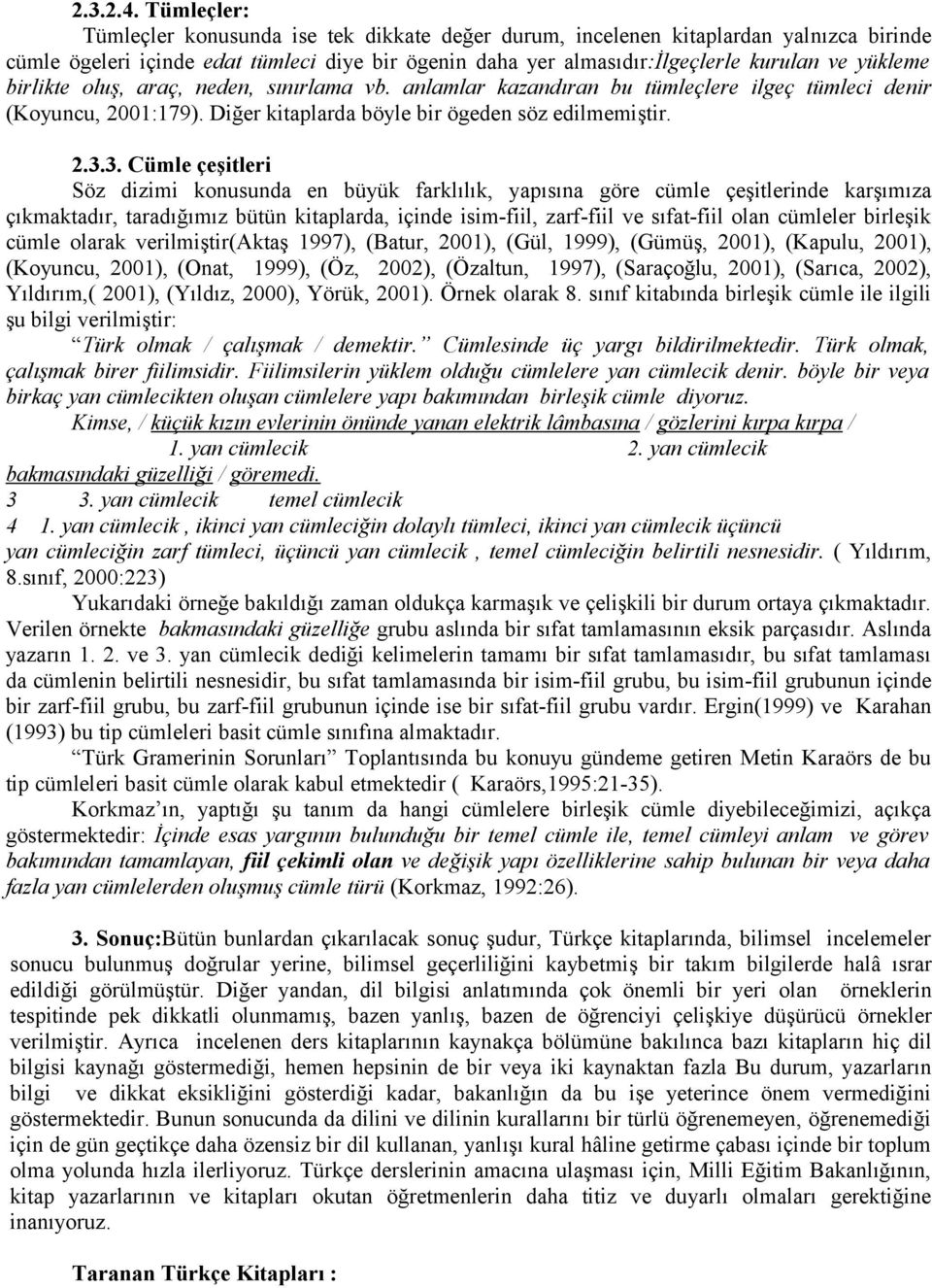 birlikte oluş, araç, neden, sınırlama vb. anlamlar kazandıran bu tümleçlere ilgeç tümleci denir (Koyuncu, 2001:179). Diğer kitaplarda böyle bir ögeden söz edilmemiştir. 2.3.