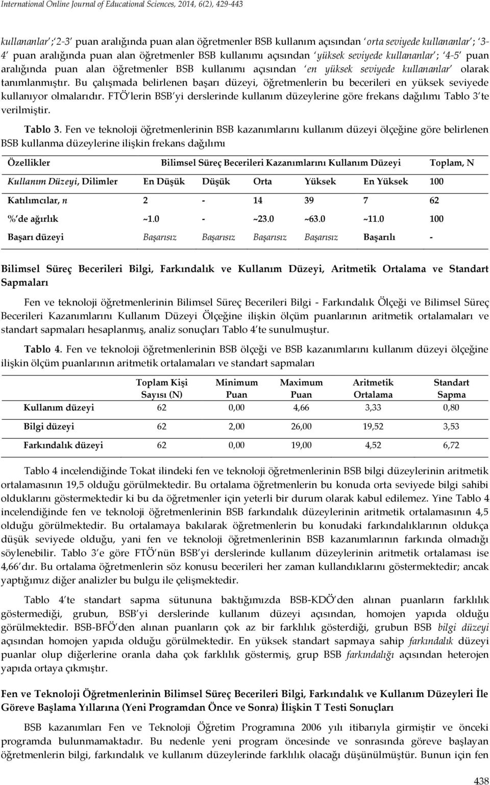 tanımlanmıştır. Bu çalışmada belirlenen başarı düzeyi, öğretmenlerin bu becerileri en yüksek seviyede kullanıyor olmalarıdır.