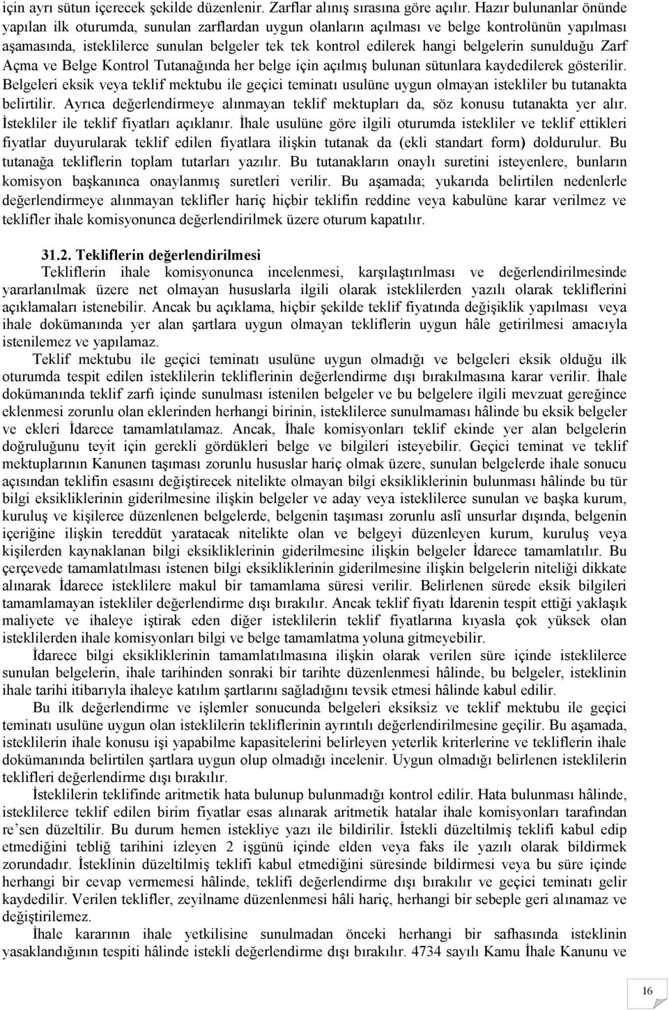 belgelerin sunulduğu Zarf Açma ve Belge Kontrol Tutanağında her belge için açılmış bulunan sütunlara kaydedilerek gösterilir.