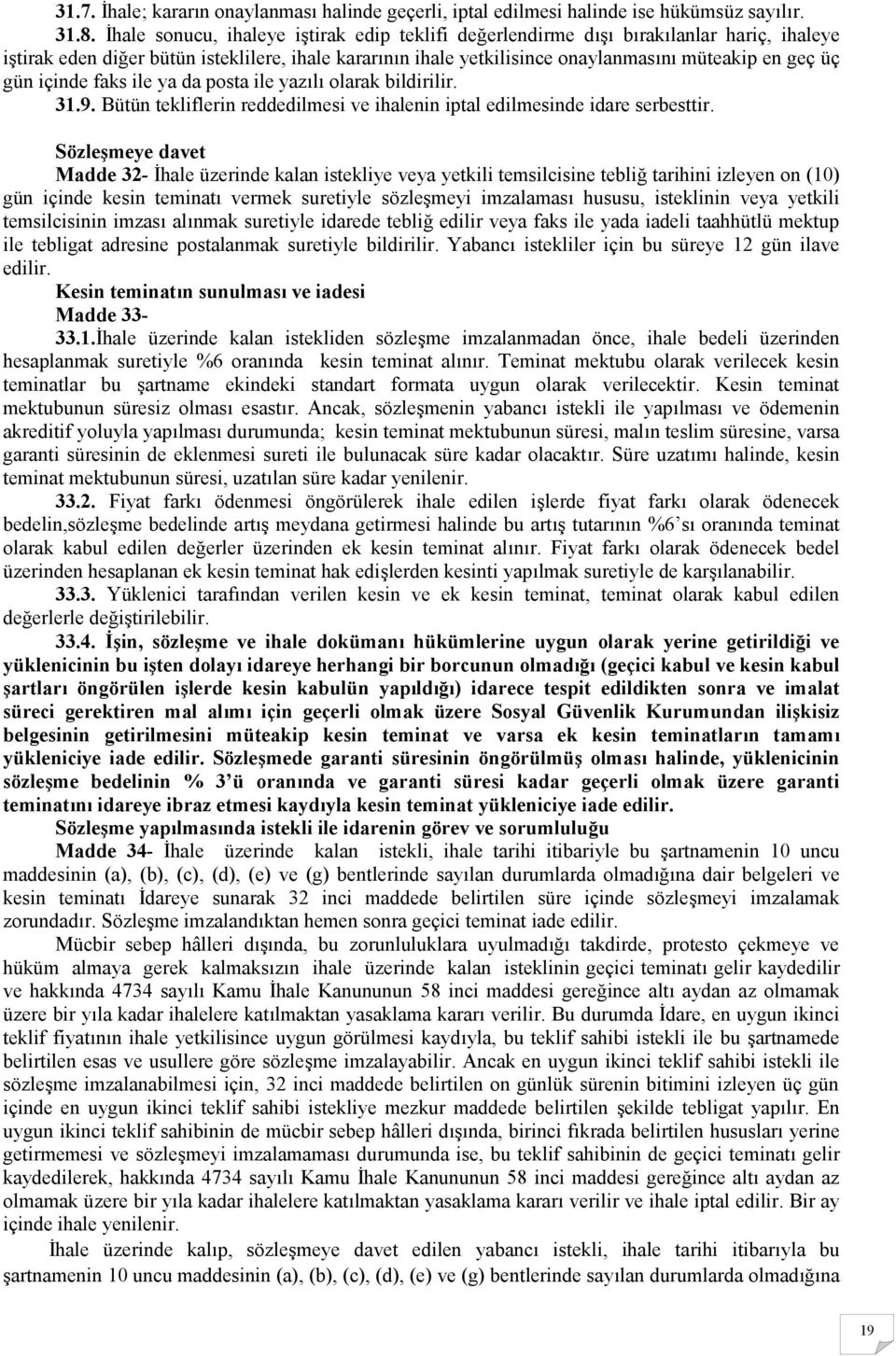 içinde faks ile ya da posta ile yazılı olarak bildirilir. 31.9. Bütün tekliflerin reddedilmesi ve ihalenin iptal edilmesinde idare serbesttir.