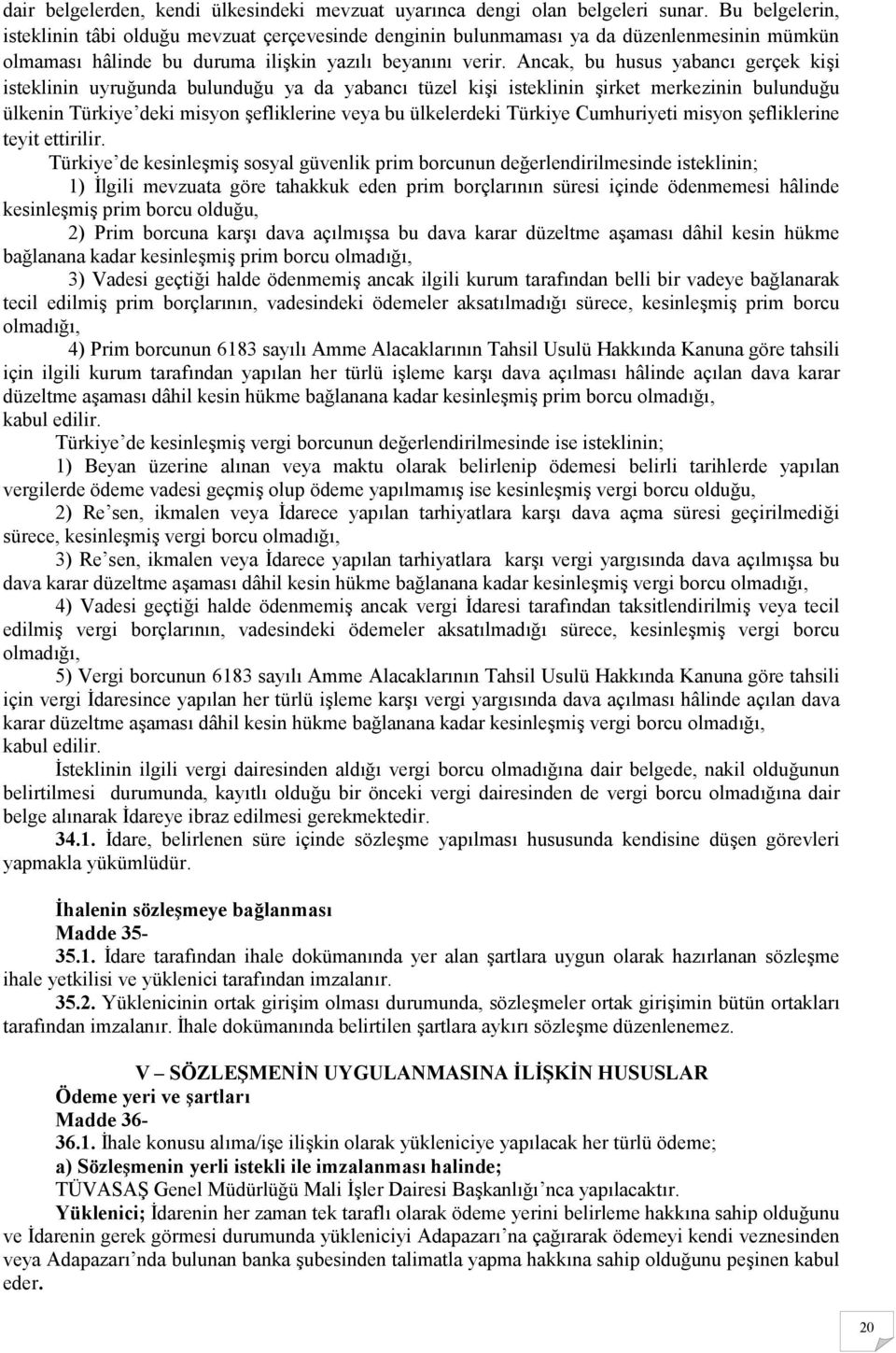 Ancak, bu husus yabancı gerçek kişi isteklinin uyruğunda bulunduğu ya da yabancı tüzel kişi isteklinin şirket merkezinin bulunduğu ülkenin Türkiye deki misyon şefliklerine veya bu ülkelerdeki Türkiye